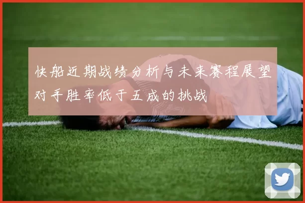 快船近期战绩分析与未来赛程展望对手胜率低于五成的挑战
