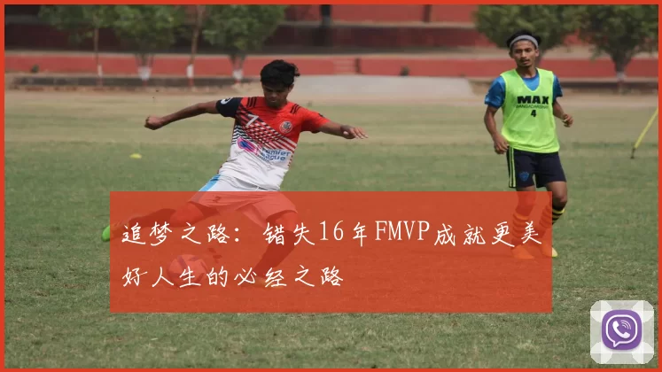 追梦之路：错失16年FMVP成就更美好人生的必经之路