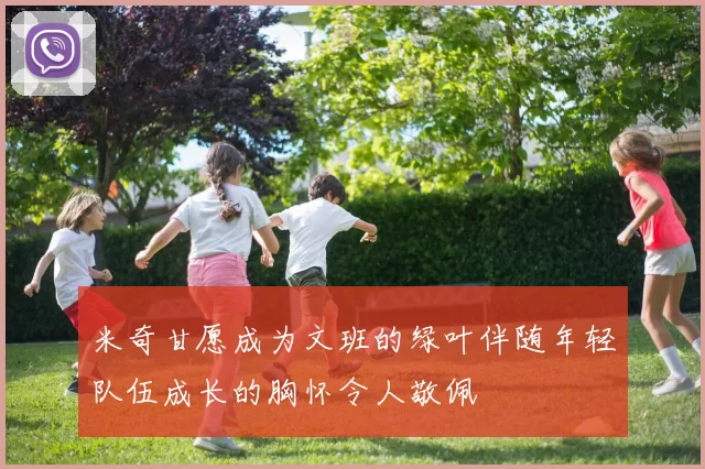 米奇甘愿成为文班的绿叶伴随年轻队伍成长的胸怀令人敬佩